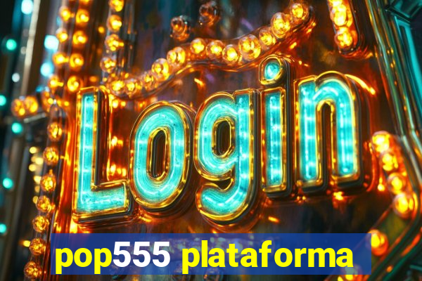 pop555 plataforma